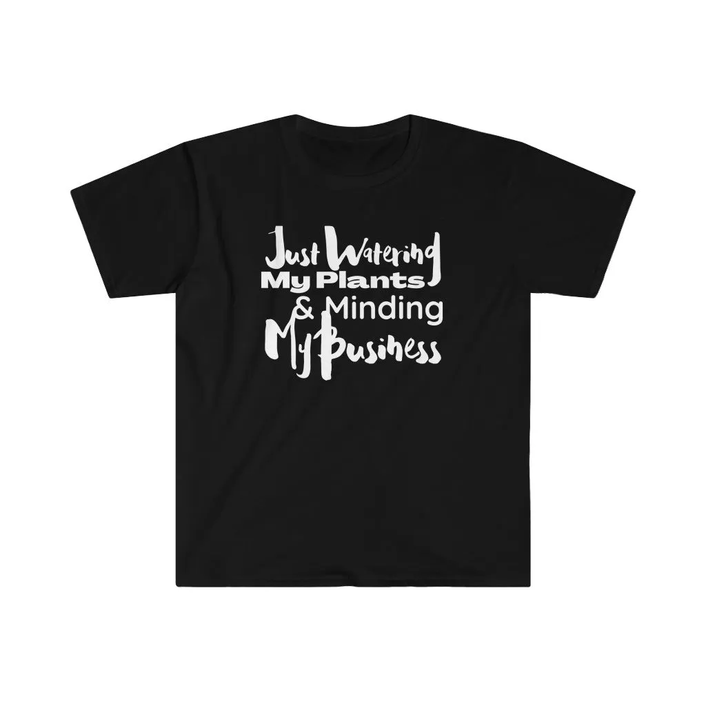 Watering My Plants and Minding My Business (Unisex Softstyle T-Shirt)